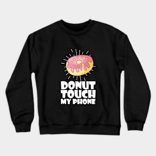 Donut touch my phone Crewneck Sweatshirt